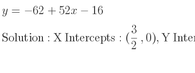 The y=-62+52x-16 is X Intercepts: (3/2 ,0),Y Intercepts: (0,-78)